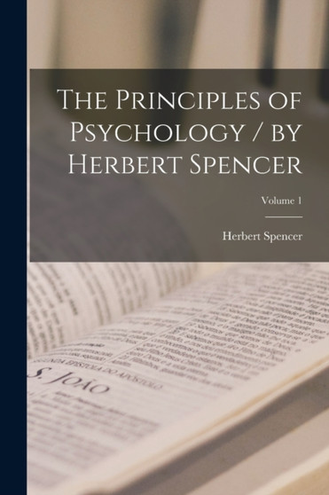 The Principles of Psychology / by Herbert Spencer; Volume 1 by Herbert Spencer - Paperback