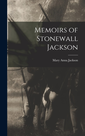 Memoirs of Stonewall Jackson by Mary Anna Jackson - Hardback