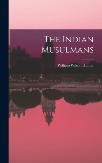The Indian Musulmans by William Wilson Hunter - Hardback