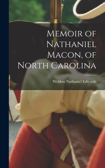 Memoir of Nathaniel Macon, of North Carolina by Edwards Weldon Nathaniel - Hardback