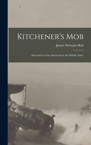 Kitchener's Mob : Adventures of an American in the British Army by James Norman Hall - Hardback