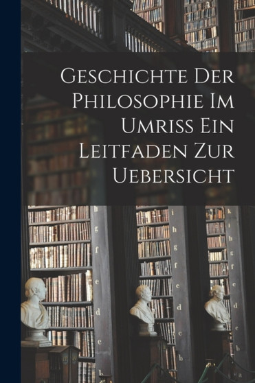 Geschichte der Philosophie im Umriss ein Leitfaden zur Uebersicht by Anonymous - Paperback