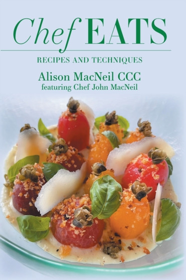Chef Eats : Recipes and Techniques by Alison MacNeil - Hardback