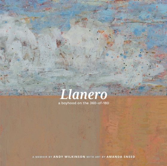 Llanero : a boyhood on the 360-of-180 by Andy Wilkinson - Paperback