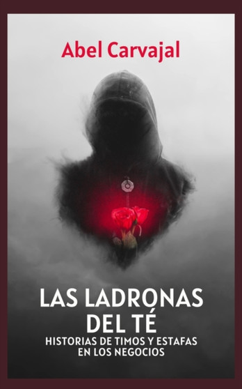 Las Ladronas del Te : Historias de timos y estafas en los negocios by Abel Carvajal - Paperback