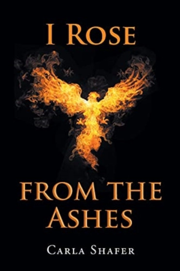 I Rose from the Ashes by Carla Shafer - Paperback