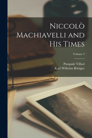 Niccolo Machiavelli and His Times; Volume 3 by Pasquale Villari - Paperback