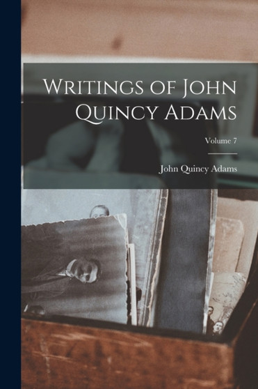 Writings of John Quincy Adams; Volume 7 by John Quincy Former Adams - Paperback