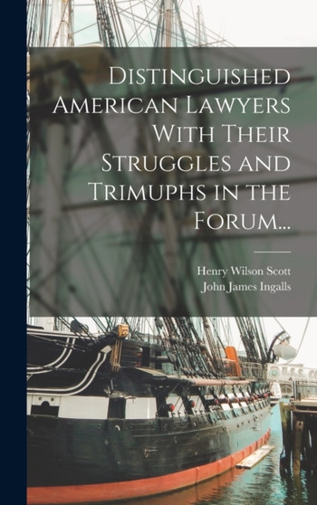 Distinguished American Lawyers With Their Struggles and Trimuphs in the Forum... by John James Ingalls - Hardback