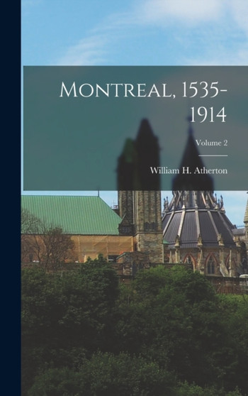Montreal, 1535-1914; Volume 2 by William H Atherton - Hardback