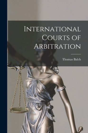 International Courts of Arbitration by Thomas Balch - Paperback