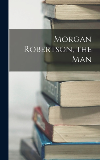 Morgan Robertson, the Man by Anonymous - Hardback