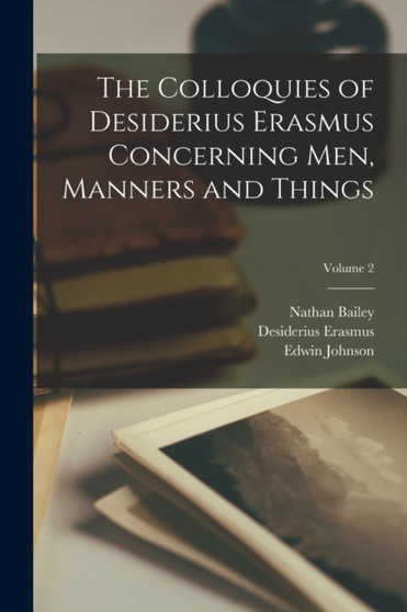 The Colloquies of Desiderius Erasmus Concerning Men, Manners and Things; Volume 2 by Edwin Johnson - Paperback