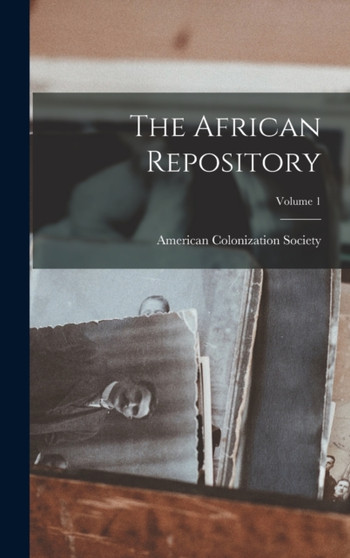 The African Repository; Volume 1 by American Colonization Society - Hardback