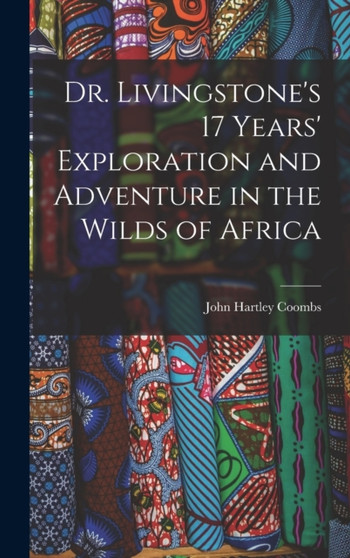 Dr. Livingstone's 17 Years' Exploration and Adventure in the Wilds of Africa by John Hartley Coombs - Hardback