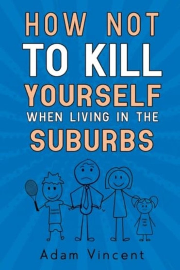 How Not To Kill Yourself When Living In The Suburbs by Adam Vincent - Paperback