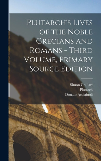 Plutarch's Lives of the Noble Grecians and Romans - Third Volume, Primary Source Edition by Plutarch - Hardback