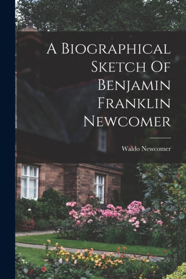 A Biographical Sketch Of Benjamin Franklin Newcomer by Waldo Newcomer - Paperback