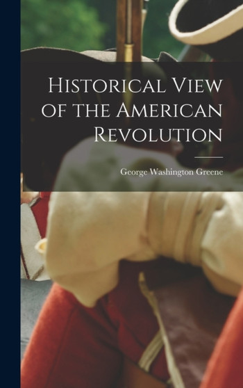 Historical View of the American Revolution by Greene George Washington - Hardback