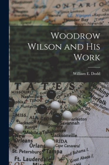 Woodrow Wilson and His Work by William E Dodd - Paperback