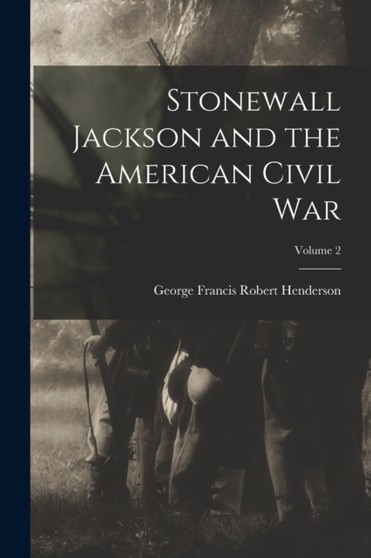 Stonewall Jackson and the American Civil War; Volume 2 by George Francis Robert Henderson - Paperback