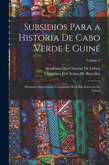 Subsidios Para a Historia De Cabo Verde E Guine : Memoria Apresentada A Academia Real Das Sciencias De Lisboa; Volume 3 by Academia Das Ciencias de Lisboa - Paperback