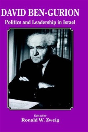 David Ben-Gurion : Politics and Leadership in Israel by Ronald W Zweig - Hardback