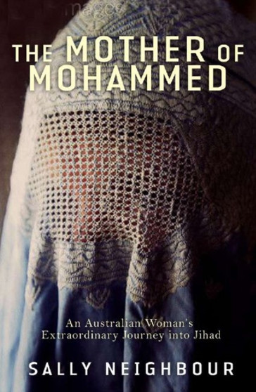 The Mother of Mohammed : An Australian Woman's Extraordinary Journey into Jihad by Sally Neighbour - Paperback