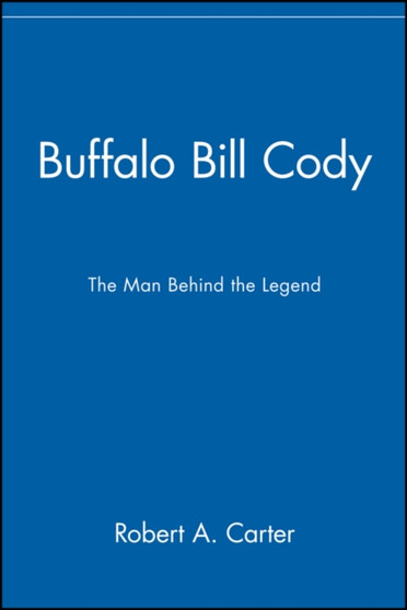 Buffalo Bill Cody : The Man Behind the Legend by Robert A. Carter - Paperback