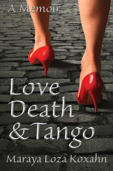Love, Death & Tango : A Memoir by Maraya Loza-Koxahn - Paperback