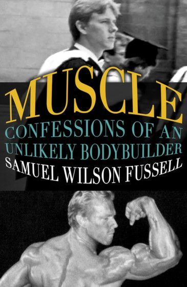 Muscle : Confessions of an Unlikely Bodybuilder by Samuel Wilson Fussell - Paperback