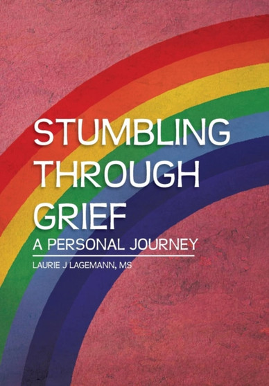 Stumbling Through Grief : A Personal Journey by MS Laurie J Lagemann - Hardback