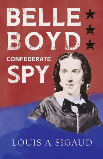 Belle Boyd - Confederate Spy by Louis A. Sigaud - Paperback