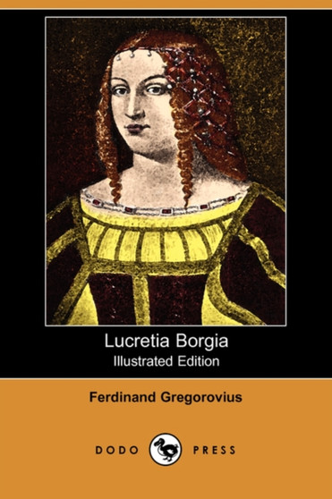Lucretia Borgia (Illustrated Edition) (Dodo Press) by Ferdinand Gregorovius - Paperback