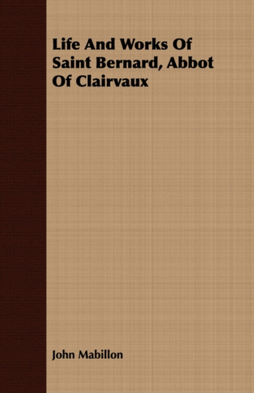 Life And Works Of Saint Bernard, Abbot Of Clairvaux by John Mabillon - Paperback