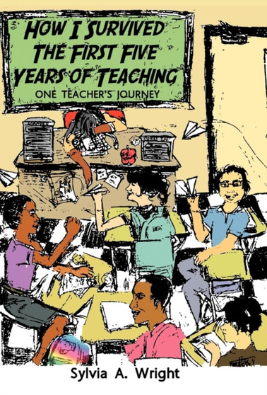 How I Survived the First Five Years of Teaching : One Teacher's Journey by Sylvia A. Wright - Hardback