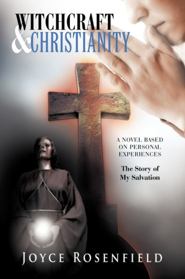 Witchcraft & Christianity : The Story of My Salvation by Joyce Rosenfield - Paperback