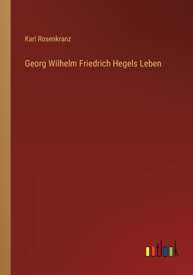 Georg Wilhelm Friedrich Hegels Leben by Karl Rosenkranz - Paperback