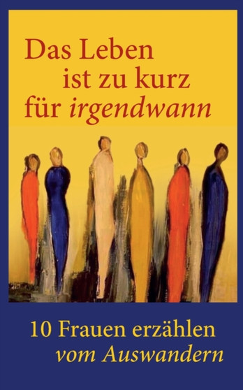 Das Leben ist zu kurz fur irgendwann! : 10 Frauen erzahlen vom Auswandern by Kiki Trenew - Paperback
