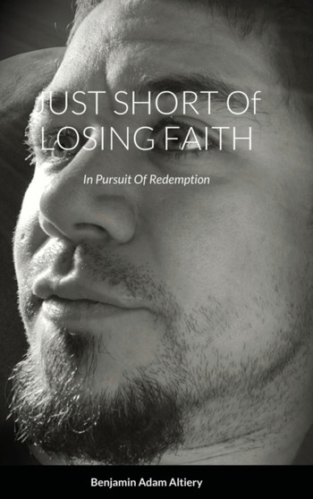 JUST SHORT Of LOSING FAITH : In Pursuit Of Redemption by Benjamin Altiery - Hardback