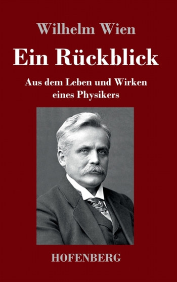 Ein Ruckblick : Aus dem Leben und Wirken eines Physikers by Wilhelm Wien - Hardback