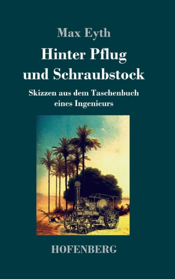 Hinter Pflug und Schraubstock : Skizzen aus dem Taschenbuch eines Ingenieurs by Max Eyth - Hardback