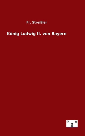 Konig Ludwig II. von Bayern by Fr Strei????ler - Hardback