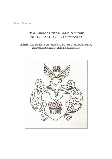 Die Geschichte der Gruben im 12. bis 19. Jahrhundert : Eine Chronik vom Aufstieg und Niedergang norddeutscher Adelsfamilien by Peter Haertel - Paperback