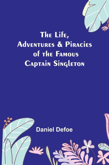 The Life, Adventures & Piracies of the Famous Captain Singleton by Daniel Defoe - Paperback