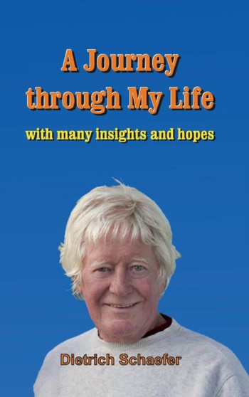 A Journey through My Life by Dietrich Schaefer - Hardback