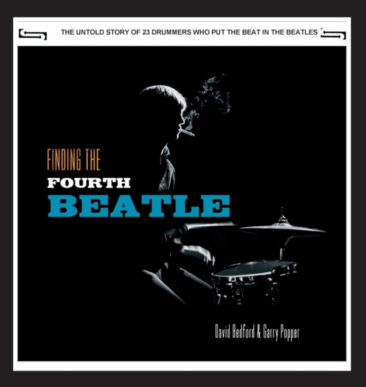 Finding The Fourth Beatle : The 23 drummers who put the beat behind the Fab Three by David Bedford - Hardback