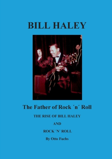 Bill Haley - The Father Of Rock & Roll : The Rise of Bill Haley by Otto Fuchs - Paperback