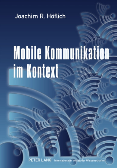 Mobile Kommunikation Im Kontext : Studien Zur Nutzung Des Mobiltelefons Im Oeffentlichen Raum by Joachim Hoflich - Hardback