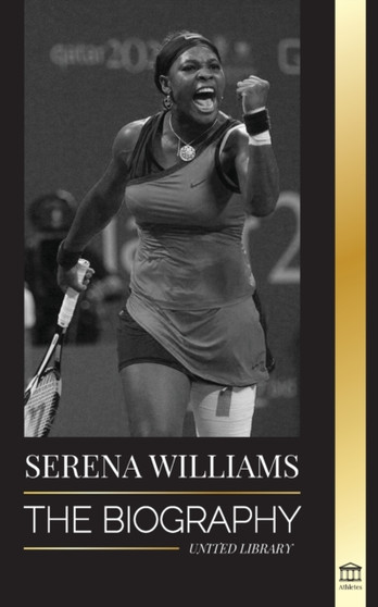 Serena Williams : The Biography of Tennis' Greatest Female Legends; Seeing the Champion on the Line by United Library - Paperback